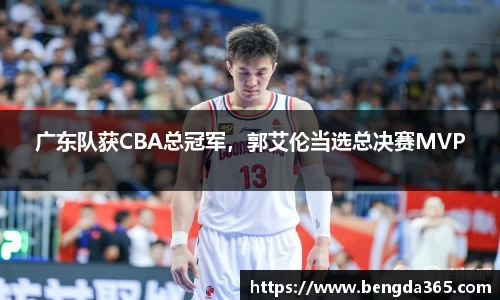 广东队获CBA总冠军，郭艾伦当选总决赛MVP