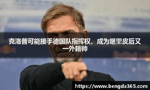 克洛普可能接手德国队指挥权，成为继里皮后又一外籍帅