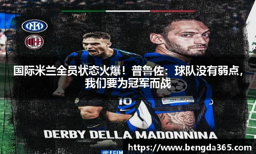 国际米兰全员状态火爆！普鲁佐：球队没有弱点，我们要为冠军而战