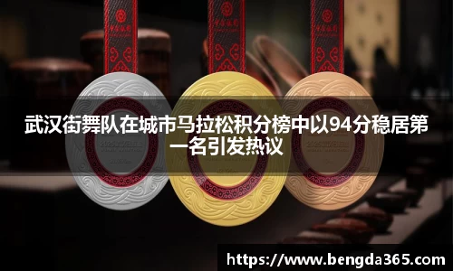 武汉街舞队在城市马拉松积分榜中以94分稳居第一名引发热议