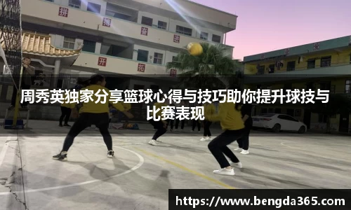 周秀英独家分享篮球心得与技巧助你提升球技与比赛表现