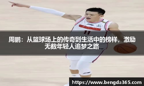 周鹏：从篮球场上的传奇到生活中的榜样，激励无数年轻人追梦之路