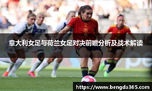 意大利女足与荷兰女足对决前瞻分析及战术解读